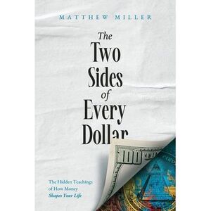 The Two Sides of Every Dollar: The Hidden Teachings of How Money Shapes Your Lif